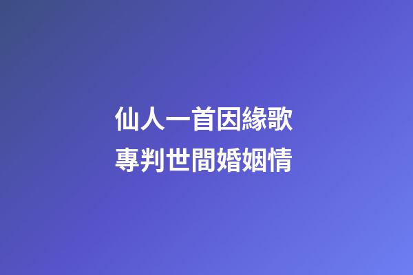 仙人一首因緣歌 專判世間婚姻情
